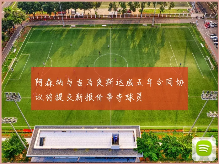 阿森纳与吉马良斯达成五年合同协议将提交新报价争夺球员